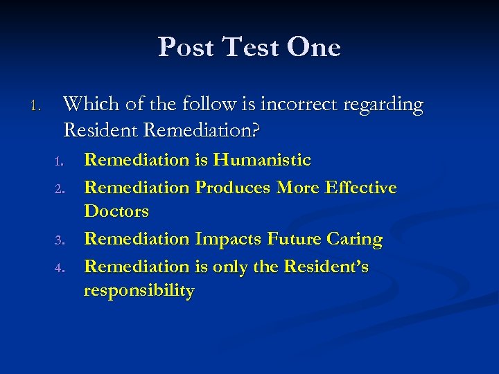 Post Test One 1. Which of the follow is incorrect regarding Resident Remediation? 1.