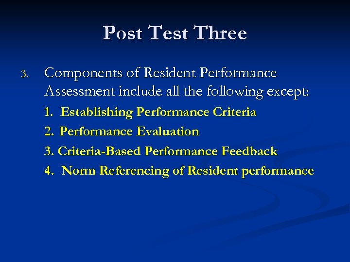 Post Test Three 3. Components of Resident Performance Assessment include all the following except: