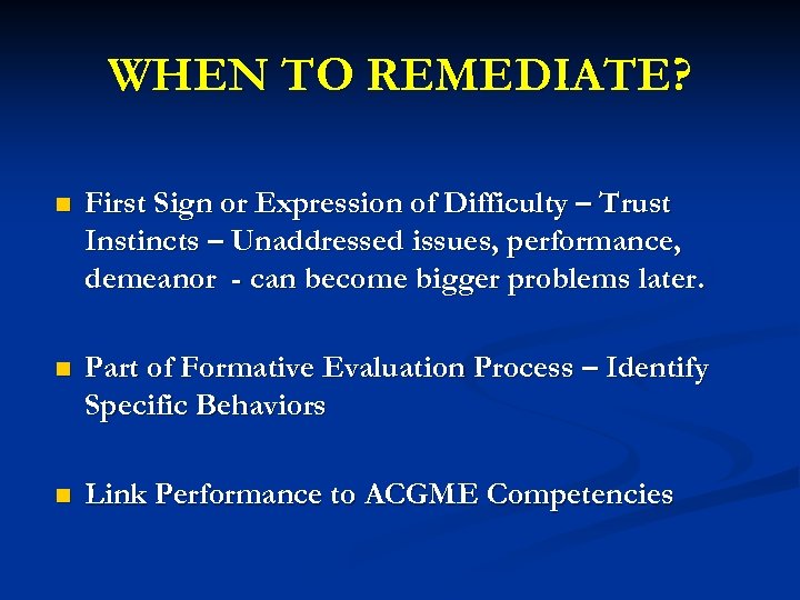 WHEN TO REMEDIATE? n First Sign or Expression of Difficulty – Trust Instincts –