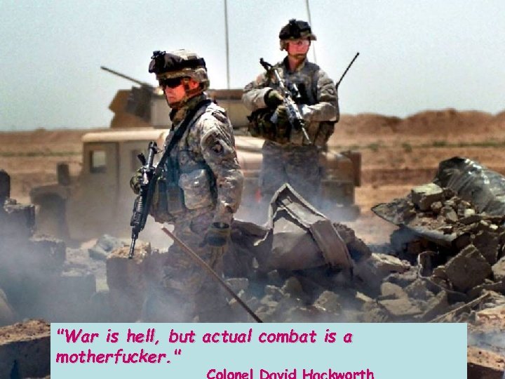 "War is hell, but actual combat is a motherfucker. " 