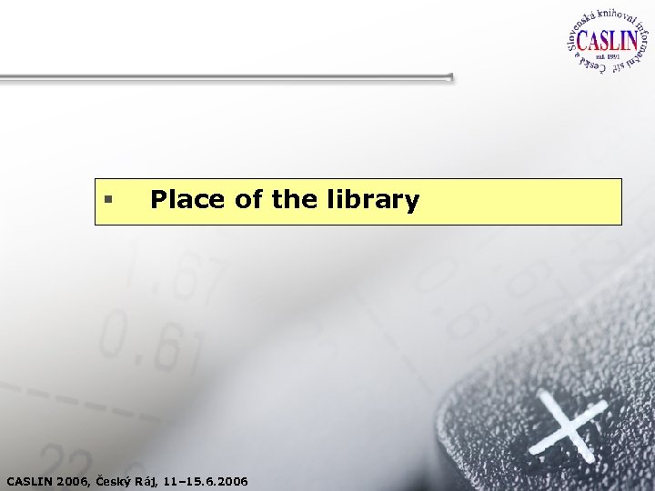 § Place of the library CASLIN 2006, Český Ráj, 11– 15. 6. 2006 