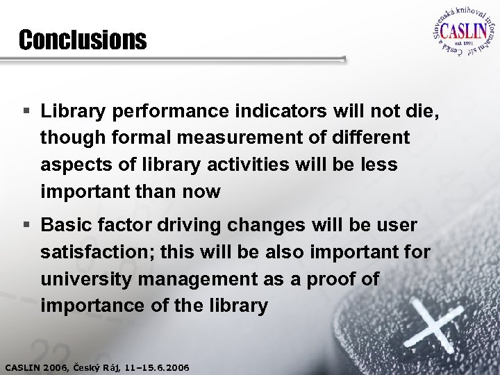 Conclusions § Library performance indicators will not die, though formal measurement of different aspects