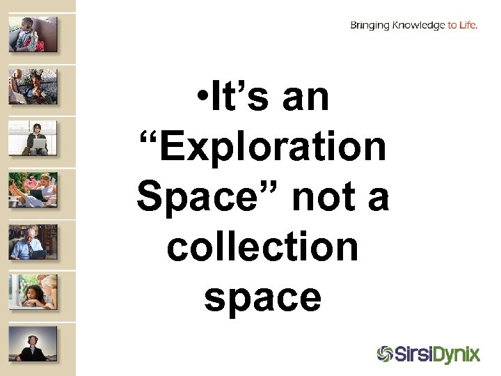 • It’s an “Exploration Space” not a collection space 