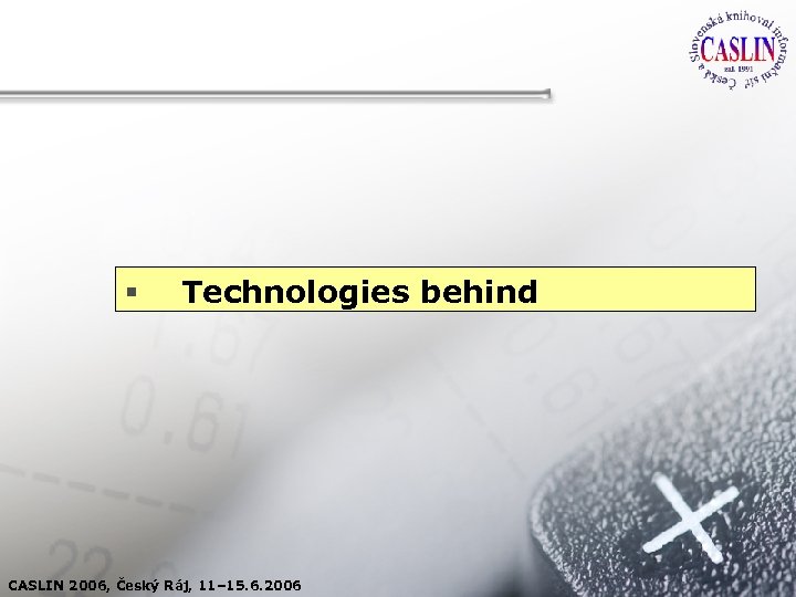 § Technologies behind CASLIN 2006, Český Ráj, 11– 15. 6. 2006 