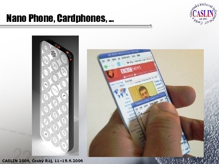 Nano Phone, Cardphones, . . . CASLIN 2006, Český Ráj, 11– 15. 6. 2006