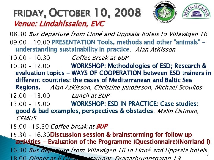 FRIDAY, OCTOBER 10, 2008 Venue: Lindahlssalen, EVC 08. 30 Bus departure from Linné and