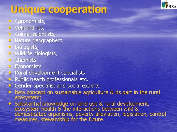 Unique cooperation • • • • Agronomists, Veterinaries, Animal scientists, Nature geographers, Biologists, Wildlife