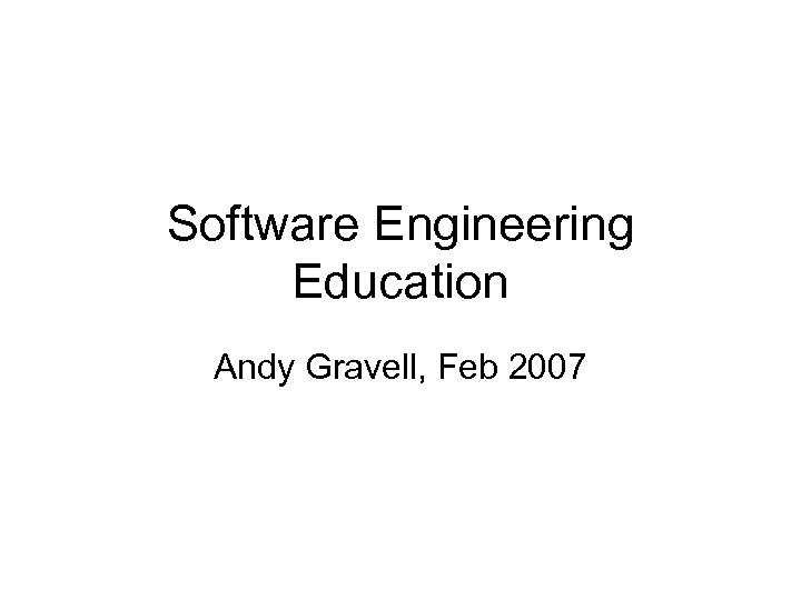 Software Engineering Education Andy Gravell, Feb 2007 