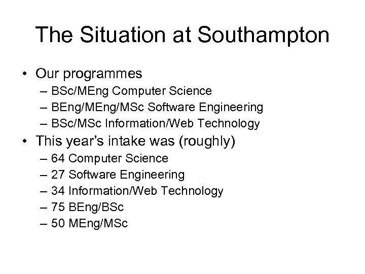 The Situation at Southampton • Our programmes – BSc/MEng Computer Science – BEng/MSc Software