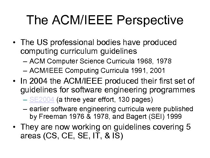 The ACM/IEEE Perspective • The US professional bodies have produced computing curriculum guidelines –