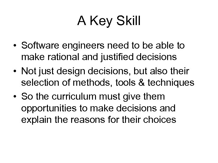 A Key Skill • Software engineers need to be able to make rational and