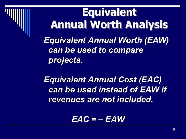 Equivalent Annual Worth Analysis Equivalent Annual Worth (EAW) can be used to compare projects.