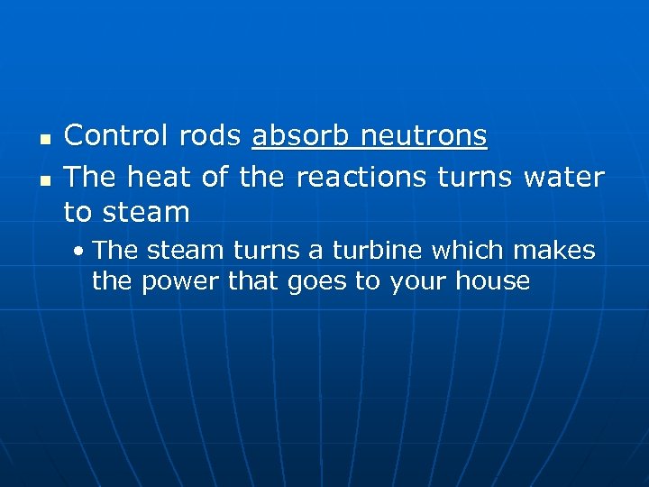 n n Control rods absorb neutrons The heat of the reactions turns water to