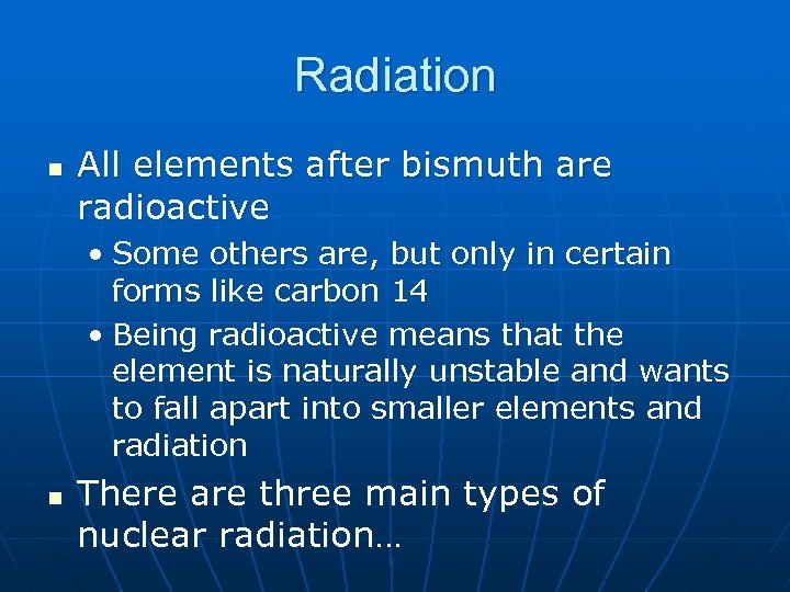 Radiation n All elements after bismuth are radioactive • Some others are, but only