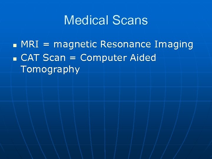 Medical Scans n n MRI = magnetic Resonance Imaging CAT Scan = Computer Aided