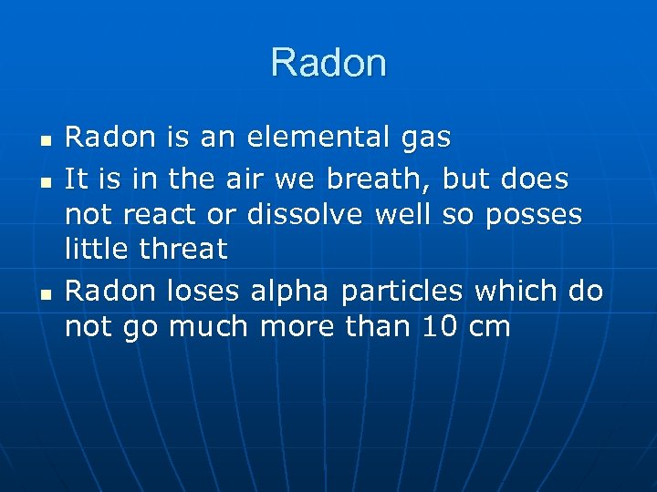 Radon n Radon is an elemental gas It is in the air we breath,