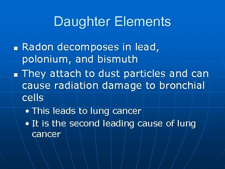 Daughter Elements n n Radon decomposes in lead, polonium, and bismuth They attach to
