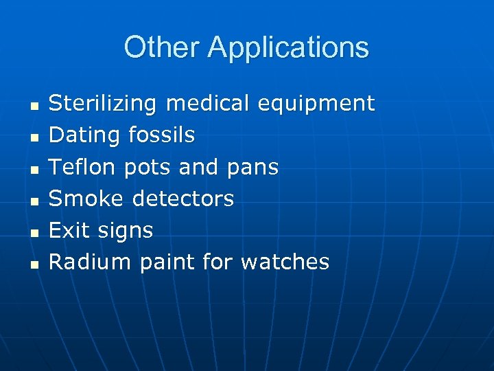 Other Applications n n n Sterilizing medical equipment Dating fossils Teflon pots and pans