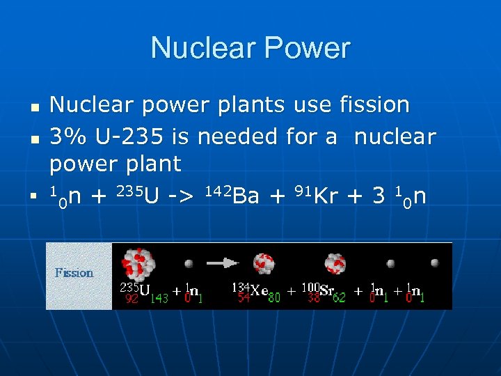 Nuclear Power n n n Nuclear power plants use fission 3% U-235 is needed