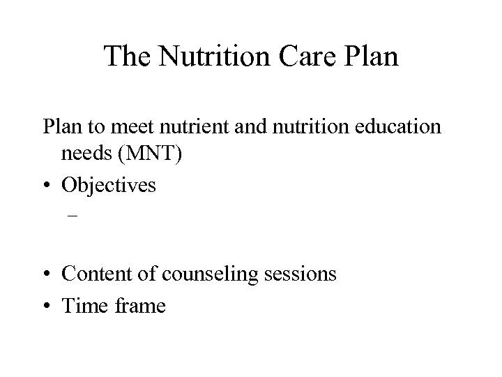 The Nutrition Care Plan to meet nutrient and nutrition education needs (MNT) • Objectives