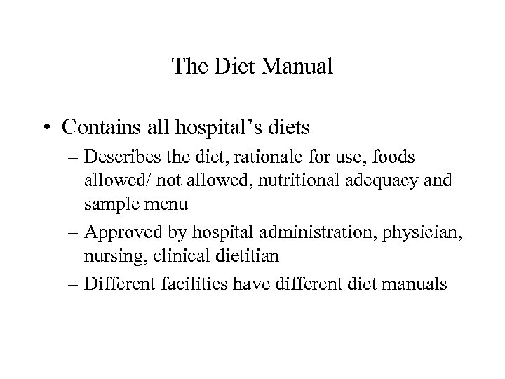 The Diet Manual • Contains all hospital’s diets – Describes the diet, rationale for