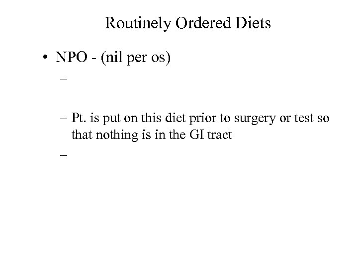 Routinely Ordered Diets • NPO - (nil per os) – – Pt. is put