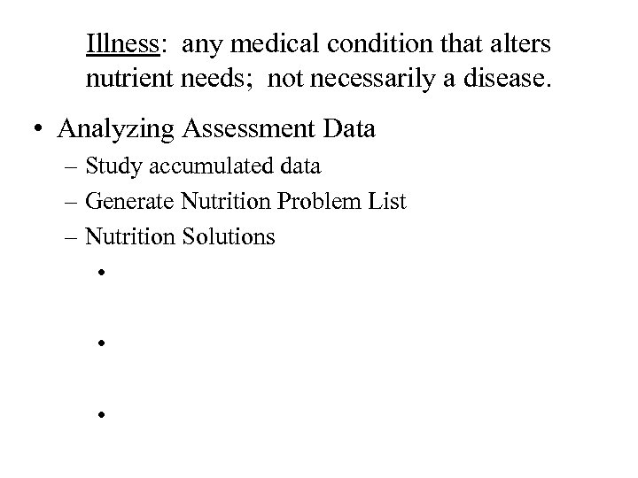 Illness: any medical condition that alters nutrient needs; not necessarily a disease. • Analyzing