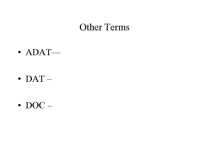 Other Terms • ADAT— • DAT – • DOC – 