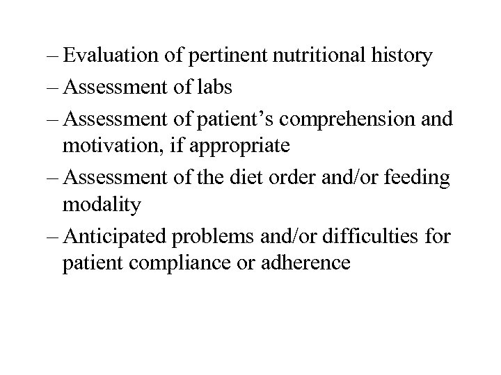 – Evaluation of pertinent nutritional history – Assessment of labs – Assessment of patient’s