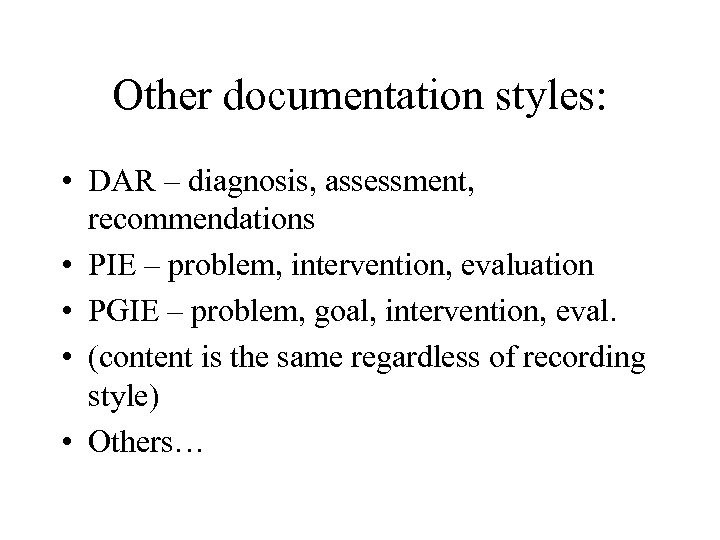 Other documentation styles: • DAR – diagnosis, assessment, recommendations • PIE – problem, intervention,