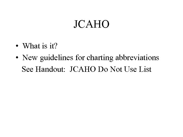 JCAHO • What is it? • New guidelines for charting abbreviations See Handout: JCAHO
