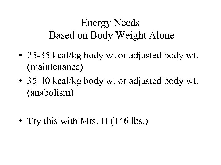 Energy Needs Based on Body Weight Alone • 25 -35 kcal/kg body wt or