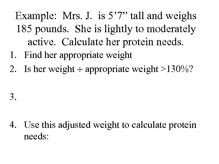 Example: Mrs. J. is 5’ 7” tall and weighs 185 pounds. She is lightly