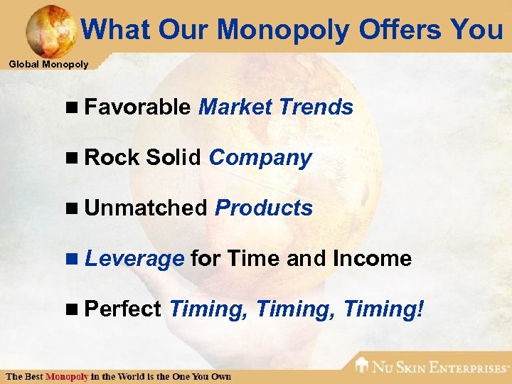 What Our Monopoly Offers You Global Monopoly n Favorable Market Trends n Rock Solid