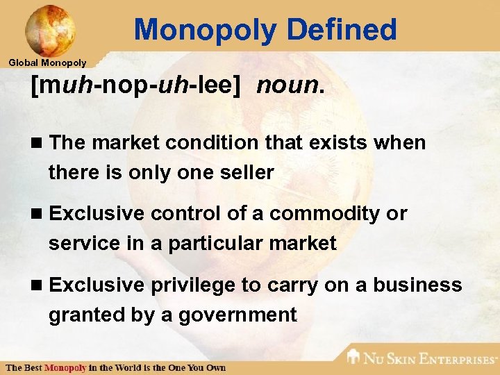 Monopoly Defined Global Monopoly [muh-nop-uh-lee] noun. n The market condition that exists when there
