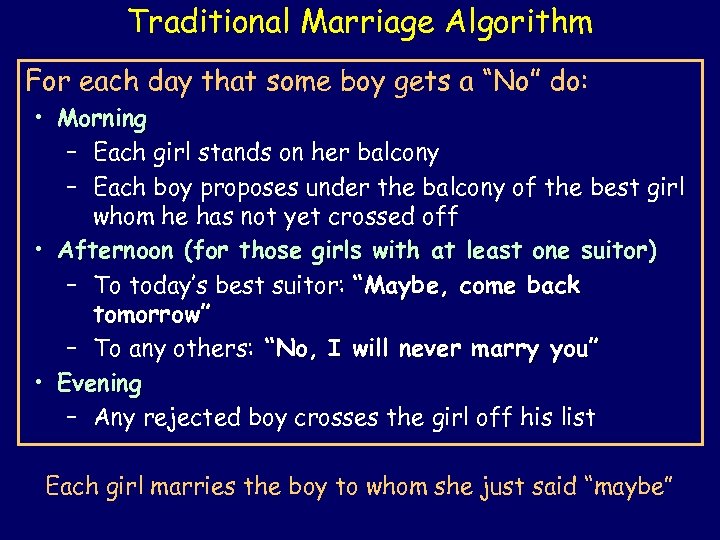 Traditional Marriage Algorithm For each day that some boy gets a “No” do: •