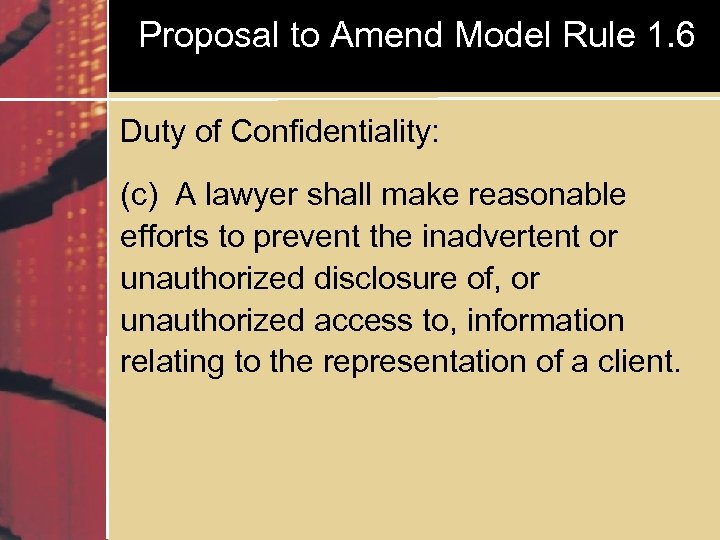 Proposal to Amend Model Rule 1. 6 Duty of Confidentiality: (c) A lawyer shall