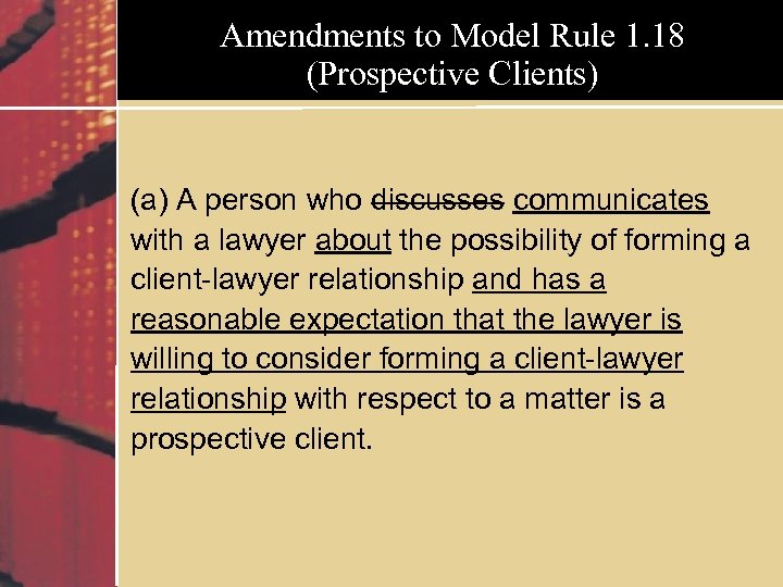 Amendments to Model Rule 1. 18 (Prospective Clients) (a) A person who discusses communicates