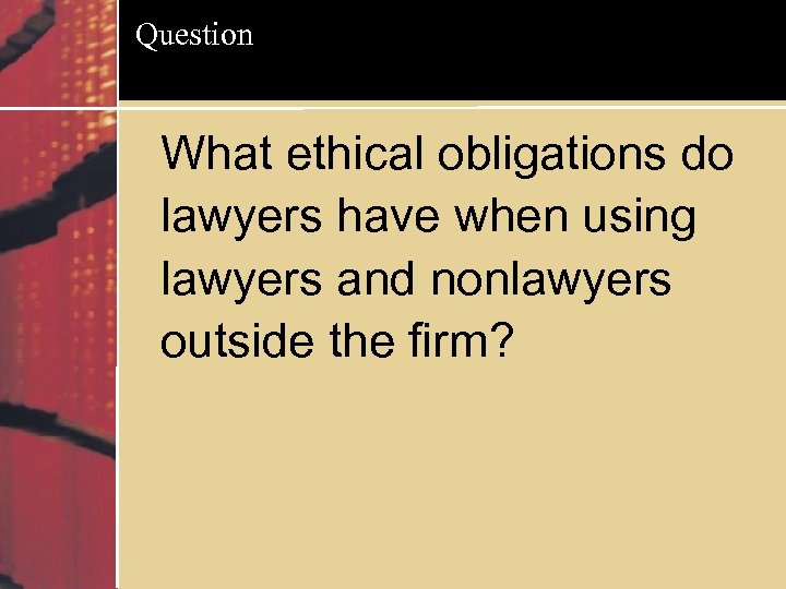 Question What ethical obligations do lawyers have when using lawyers and nonlawyers outside the