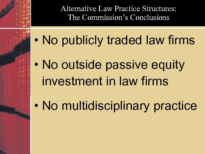 Alternative Law Practice Structures: The Commission’s Conclusions • No publicly traded law firms •