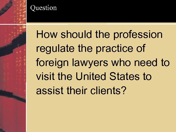 Question How should the profession regulate the practice of foreign lawyers who need to