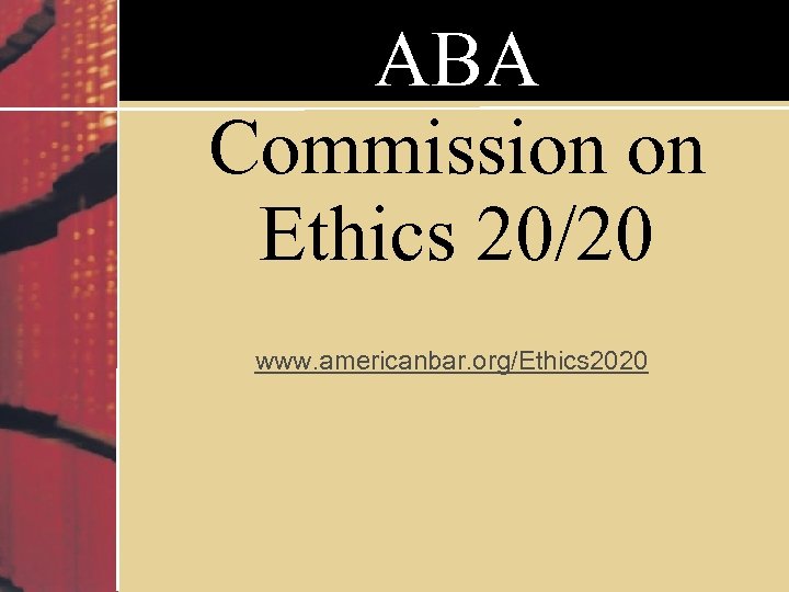 ABA Commission on Ethics 20/20 www. americanbar. org/Ethics 2020 