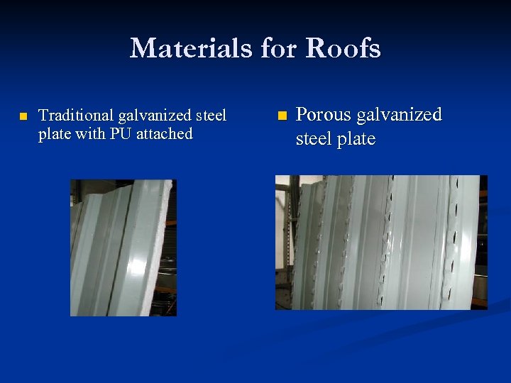 Materials for Roofs n Traditional galvanized steel plate with PU attached n Porous galvanized