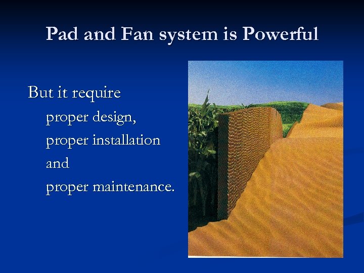 Pad and Fan system is Powerful But it require proper design, proper installation and