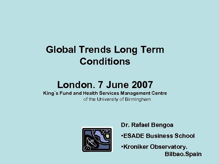 Global Trends Long Term Conditions London. 7 June 2007 King´s Fund and Health Services