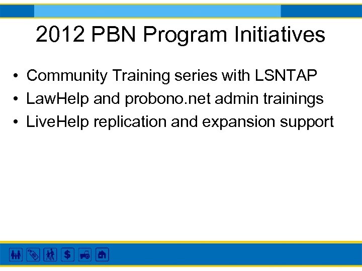 2012 PBN Program Initiatives • Community Training series with LSNTAP • Law. Help and