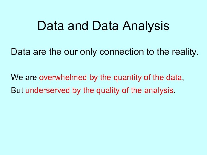 Data and Data Analysis Data are the our only connection to the reality. We