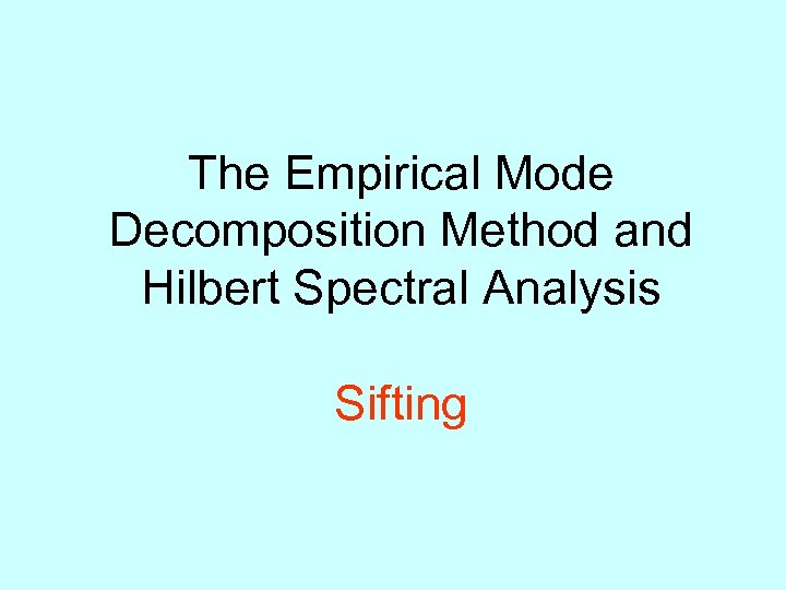 The Empirical Mode Decomposition Method and Hilbert Spectral Analysis Sifting 