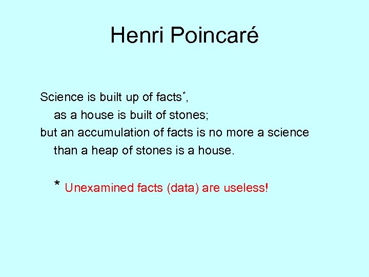 Henri Poincaré Science is built up of facts*, as a house is built of