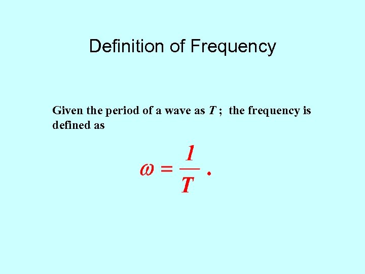 Definition of Frequency Given the period of a wave as T ; the frequency